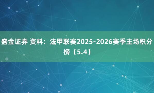 盛金证券 资料：法甲联赛2025-2026赛季主场积分榜（5.4）